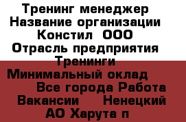 Тренинг менеджер › Название организации ­ Констил, ООО › Отрасль предприятия ­ Тренинги › Минимальный оклад ­ 38 000 - Все города Работа » Вакансии   . Ненецкий АО,Харута п.